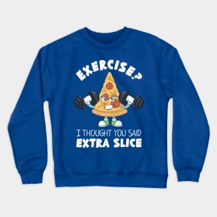 Exercise? I Thought You Said Extra Slice Crewneck Sweatshirt